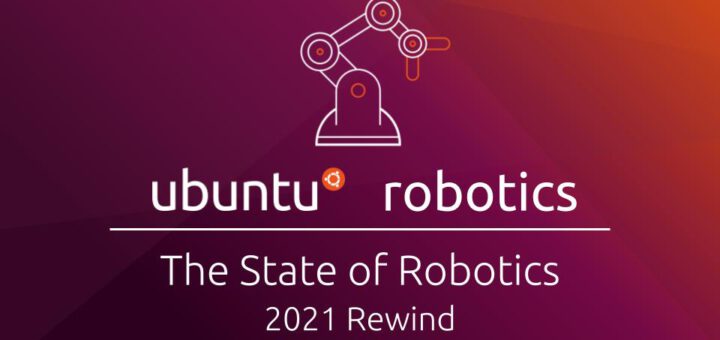 Robotics and Ubuntu rewind 2021 | Ubuntu