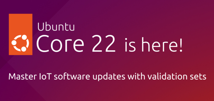 Master IoT software updates with validation sets on Ubuntu Core 22 | Ubuntu