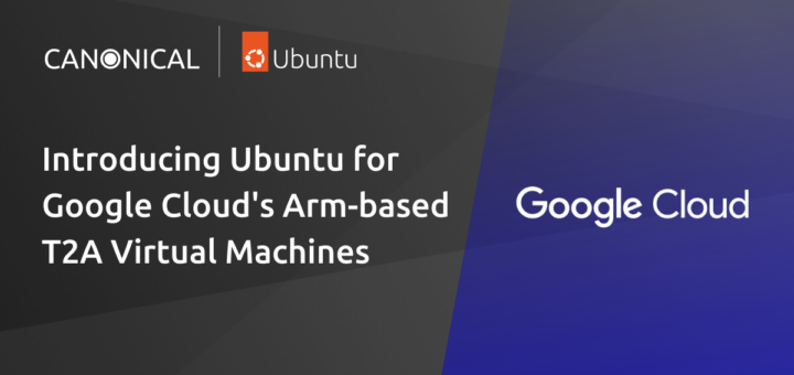 Introducing Ubuntu for Google Cloud’s Arm-based T2A virtual machines | Ubuntu