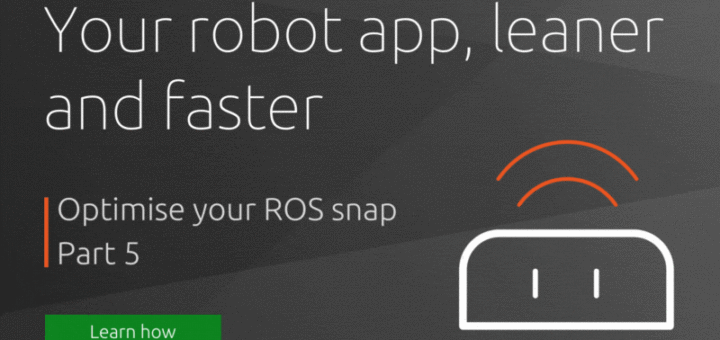 Optimise your ROS snap – Part 5 | Ubuntu