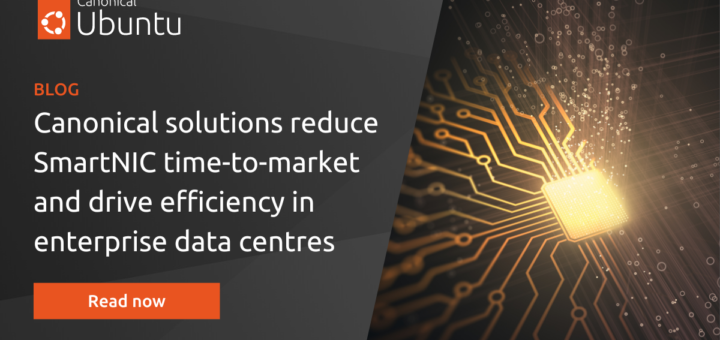 Canonical solutions reduce SmartNIC time-to-market and drive efficiency in enterprise data centres | Ubuntu