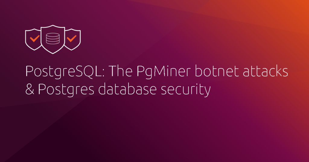 PostgreSQL: The PgMiner botnet attacks & Postgres database security | Ubuntu