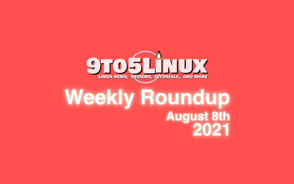 1628538993 9to5linux weekly roundup august 8th 2021 9to5linux
