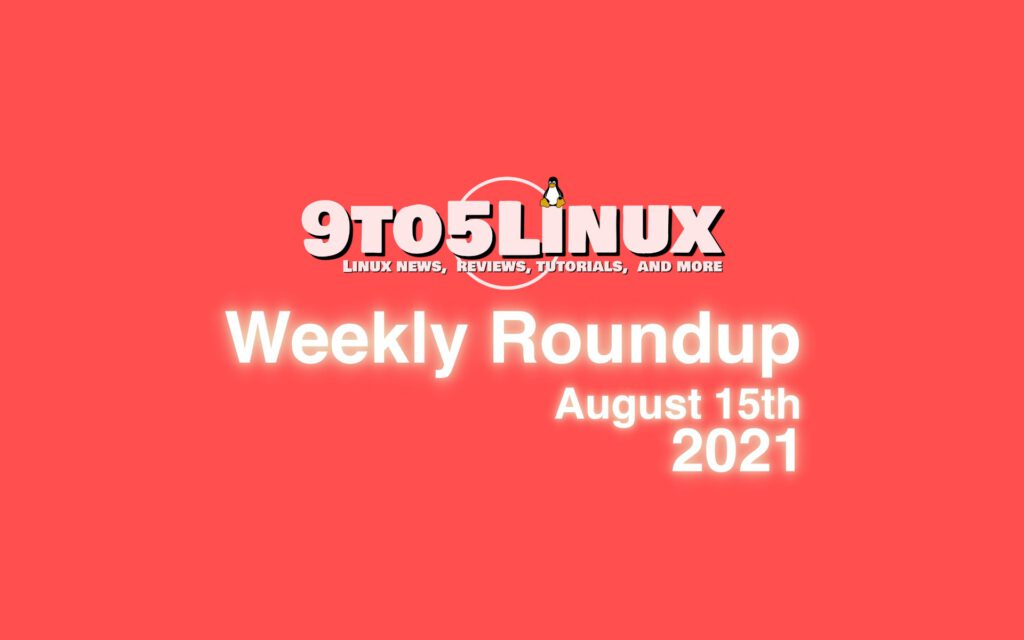 1629144231 9to5linux weekly roundup august 15th 2021 9to5linux