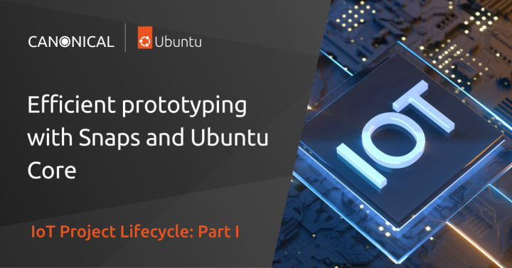 Iot project lifecycle efficient prototyping with snaps and ubuntu core