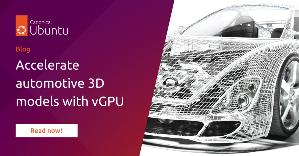 Accelerate automotive 3D models with vGPU | Ubuntu