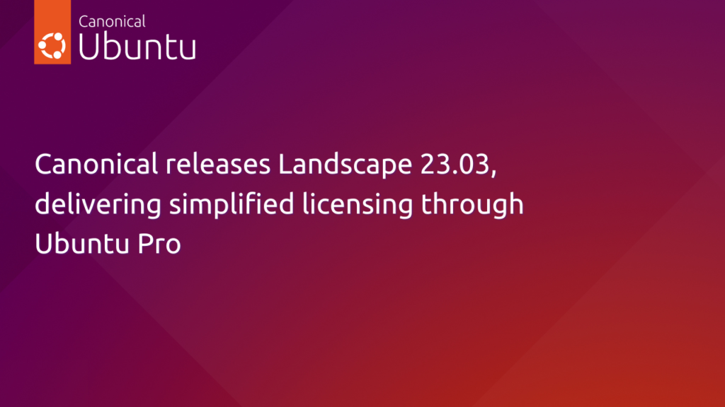 Canonical releases Landscape 23.03, delivering simplified licensing through Ubuntu Pro | Ubuntu