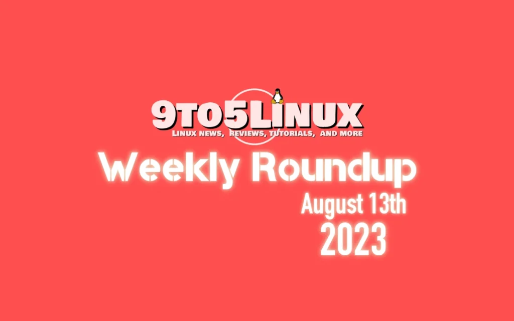 9to5linux weekly roundup august 13th 2023 9to5linux.webp