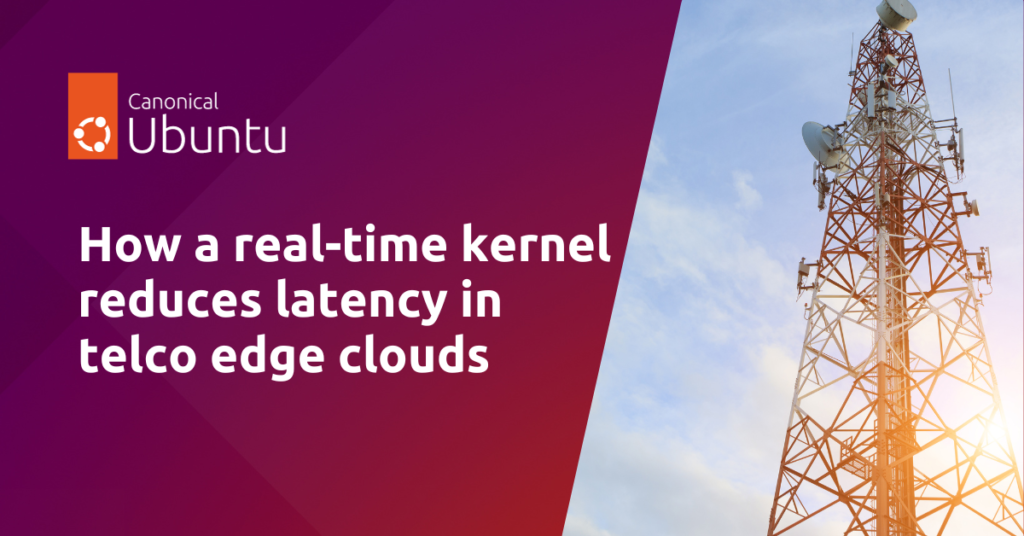 How a real-time kernel reduces latency in telco edge clouds | Ubuntu