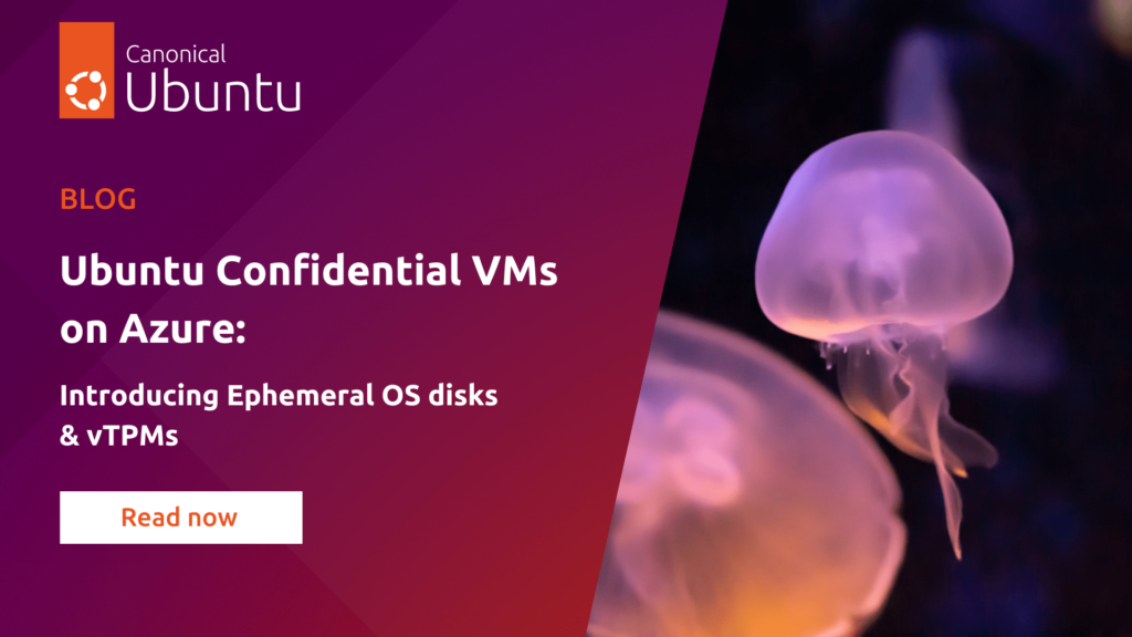 Ubuntu Confidential VMs on Azure: Introducing Ephemeral OS disks & vTPMs | Ubuntu