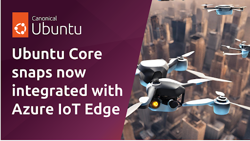 Canonical’s Ubuntu Core receives Microsoft Azure IoT Edge Tier 1 supported platform status | Ubuntu