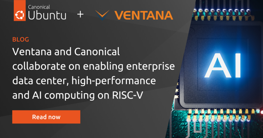 Ventana and Canonical collaborate on enabling enterprise data center, high-performance and AI computing on RISC-V | Ubuntu