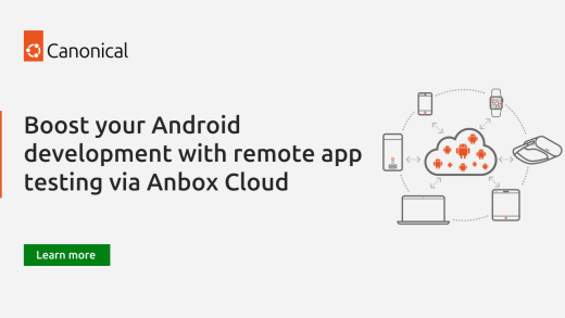 Boost your Android development with remote app testing via Anbox Cloud | Ubuntu