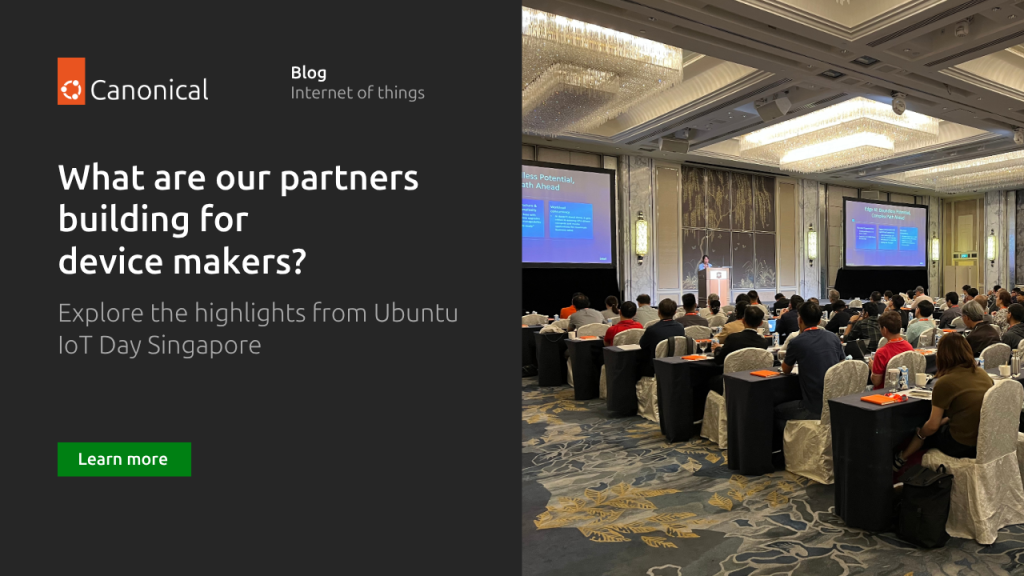 What are our partners building for device makers? Explore the highlights from Ubuntu IoT Day Singapore | Ubuntu