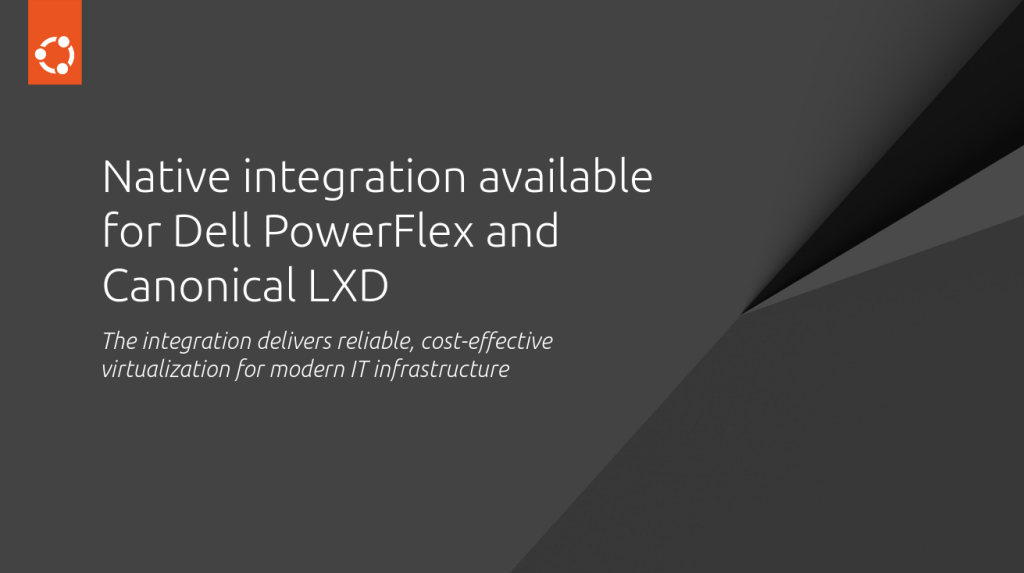 Native integration available for Dell PowerFlex and Canonical LXD | Ubuntu