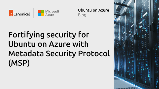 Fortifying security for Ubuntu on Azure with Metadata Security Protocol (MSP) | Ubuntu