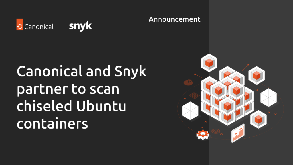 Canonical partners with Snyk for scanning chiseled Ubuntu containers | Ubuntu
