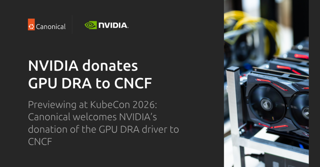 Canonical at KubeCon Europe 2026: NVIDIA donates the GPU DRA driver to the CNCF | Canonical