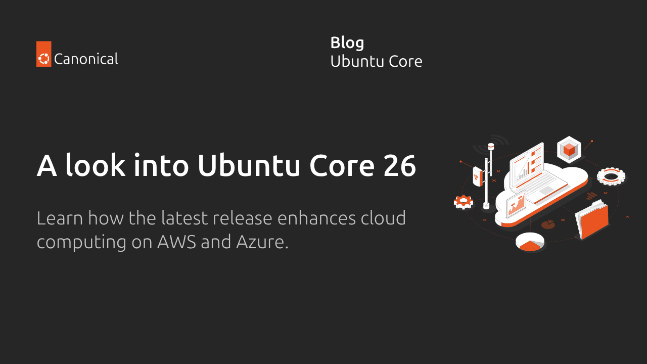 A look into Ubuntu Core 26: Cloud-powered edge computing with AWS IoT Greengrass and Azure IoT Edge | Ubuntu