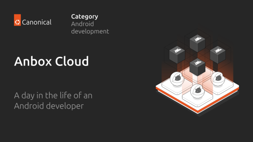 A day in the life of an Android developer with Anbox Cloud | Ubuntu
